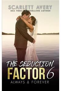 The Seduction Factor 6: Always & Forever