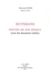 Huysmans, Peintre de Son Epoque: Avec Des Documents Inedits