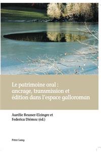 Le Patrimoine Oral: Ancrage, Transmission Et Édition Dans l'Espace Galloroman