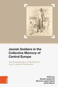 Jewish Soldiers in the Collective Memory of Central Europe: The Remembrance of World War I from a Jewish Perspective