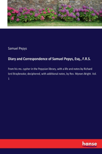 Diary and Correspondence of Samuel Pepys, Esq., F.R.S.