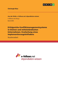 Erfolgreiche Konfliktmanagementsysteme in kleinen und mittelständischen Unternehmen. Erarbeitung eines Implementierungsleitfadens