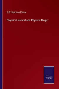 Chymical Natural and Physical Magic