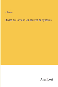 Etudes sur la vie et les oeuvres de Synesius