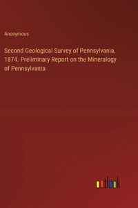 Second Geological Survey of Pennsylvania, 1874. Preliminary Report on the Mineralogy of Pennsylvania