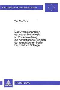 Symbolcharakter Der Neuen Mythologie Im Zusammenhang Mit Der Kritischen Funktion Der Romantischen Ironie Bei Friedrich Schlegel