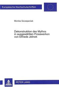 Dekonstruktion Des Mythos in Ausgewaehlten Prosawerken Von Elfriede Jelinek