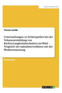 Untersuchungen zu Fehlerquellen bei der Volumenermittlung von Kiefern-Langholzabschnitten im Wald - Vergleich der Aufnahmeverfahren mit der Werksvermessung