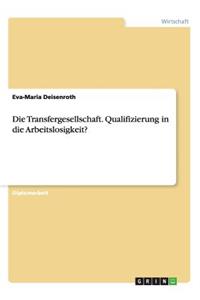 Transfergesellschaft. Qualifizierung in die Arbeitslosigkeit?