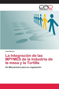 Integración de las MPYMES de la Industria de la masa y la Tortilla