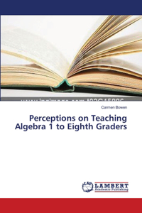 Perceptions on Teaching Algebra 1 to Eighth Graders