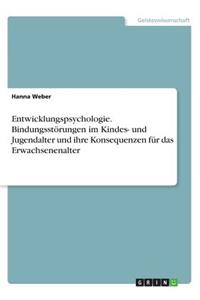 Entwicklungspsychologie. Bindungsstörungen im Kindes- und Jugendalter und ihre Konsequenzen für das Erwachsenenalter
