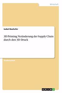 3D Printing. Veränderung der Supply Chain durch den 3D Druck