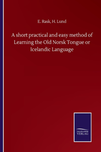 short practical and easy method of Learning the Old Norsk Tongue or Icelandic Language