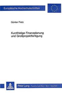 Kurzfristige Finanzplanung und Grossprojektfertigung