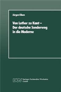 Von Luther Zu Kant -- Der Deutsche Sonderweg in Die Moderne