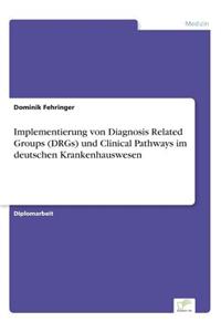 Implementierung von Diagnosis Related Groups (DRGs) und Clinical Pathways im deutschen Krankenhauswesen