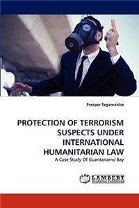 Protection of Terrorism Suspects Under International Humanitarian Law