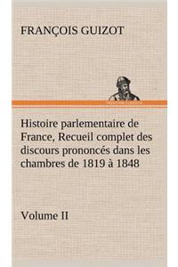 Histoire parlementaire de France, Volume II. Recueil complet des discours prononcés dans les chambres de 1819 à 1848