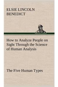 How to Analyze People on Sight Through the Science of Human Analysis: The Five Human Types