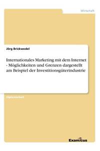 Internationales Marketing mit dem Internet - Möglichkeiten und Grenzen dargestellt am Beispiel der Investitionsgüterindustrie