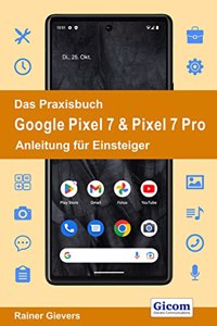 Das Praxisbuch Google Pixel 7 & Pixel 7 Pro - Anleitung fur Einsteiger