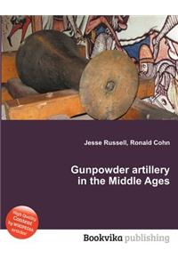 Gunpowder Artillery in the Middle Ages