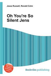 Oh You're So Silent Jens