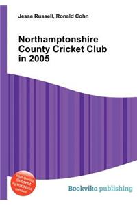 Northamptonshire County Cricket Club in 2005