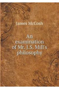 An Examination of Mr. J.S. Mill's Philosophy