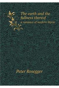 The earth and the fullness thereof a romance of modern Styria