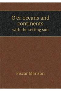 O'Er Oceans and Continents with the Setting Sun