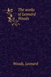 THE WORKS OF LEONARD WOODS