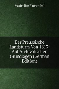 Der Preussische Landsturm Von 1813: Auf Archivalischen Grundlagen (German Edition)