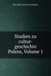 Studien Zu Cultur-Geschichte Polens, Volume 1 (German Edition)