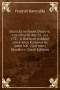 Basnicka osobnost Dantova; e proslovena dne 25. ijna 1921 . o slavnosti poadane universitou Karlovou na pamt 600. vyroi smrti basnikovy (Czech Edition)