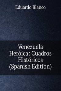 Venezuela Heroica: Cuadros Historicos (Spanish Edition)