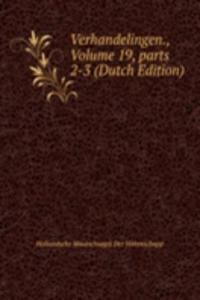Verhandelingen., Volume 19, parts 2-3 (Dutch Edition)