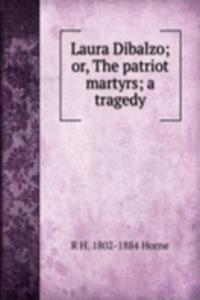 Laura Dibalzo; or, The patriot martyrs; a tragedy