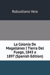La Colonia De Magallanes I Tierra Del Fuego, 1843 a 1897 (Spanish Edition)
