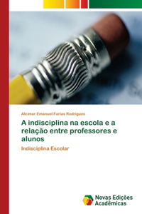 A indisciplina na escola e a relação entre professores e alunos