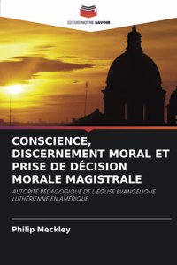 Conscience, Discernement Moral Et Prise de Décision Morale Magistrale
