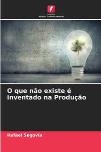 O que não existe é inventado na Produção