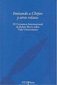 Imitando a Chejov y otros relatos. IX Certamen Internacional de Relato Breve sobre vida Universitaria