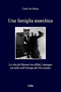 Una Famiglia Anarchica: La Vita Dei Berneri Tra Affetti, Impegno Ed Esilio Nelleuropa del Novecento