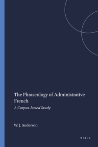 The Phraseology of Administrative French: A Corpus-based Study: 57 (Language and Computers)