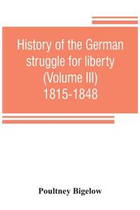 History of the German struggle for liberty (Volume III) 1815-1848