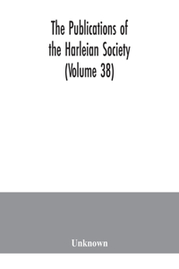 Publications of the Harleian Society (Volume 38)