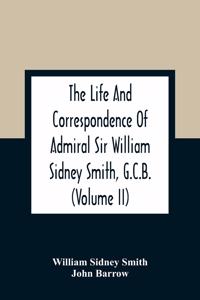 Life And Correspondence Of Admiral Sir William Sidney Smith, G.C.B. (Volume Ii)