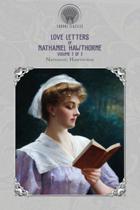 Love Letters of Nathaniel Hawthorne, Volume 2 of 2